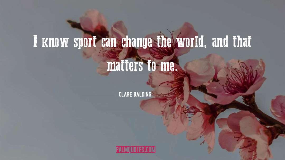 Clare Balding Quotes: I know sport can change