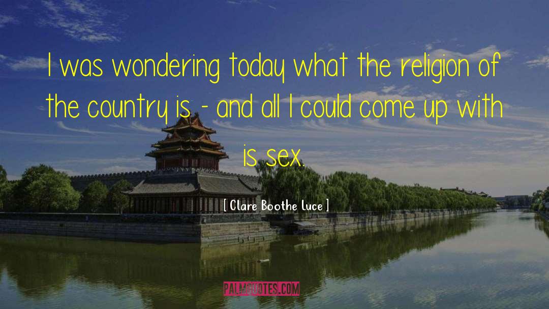 Clare Boothe Luce Quotes: I was wondering today what