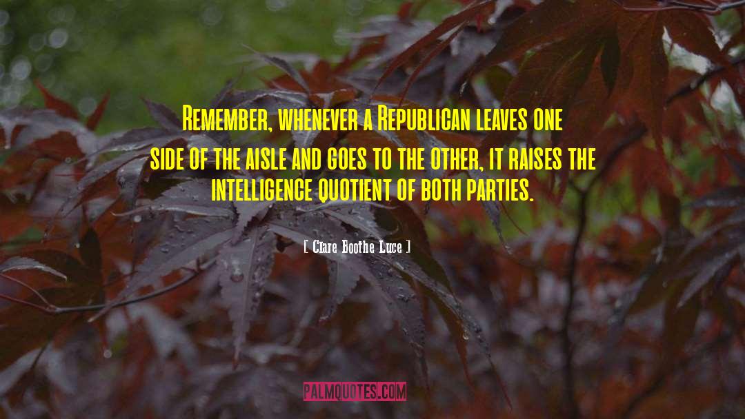 Clare Boothe Luce Quotes: Remember, whenever a Republican leaves