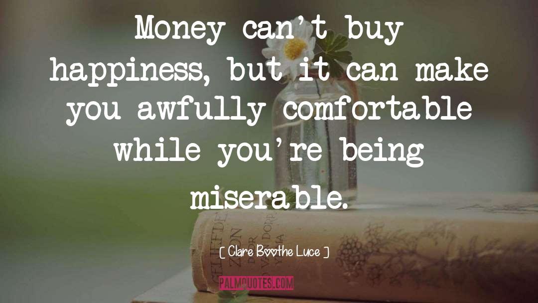 Clare Boothe Luce Quotes: Money can't buy happiness, but