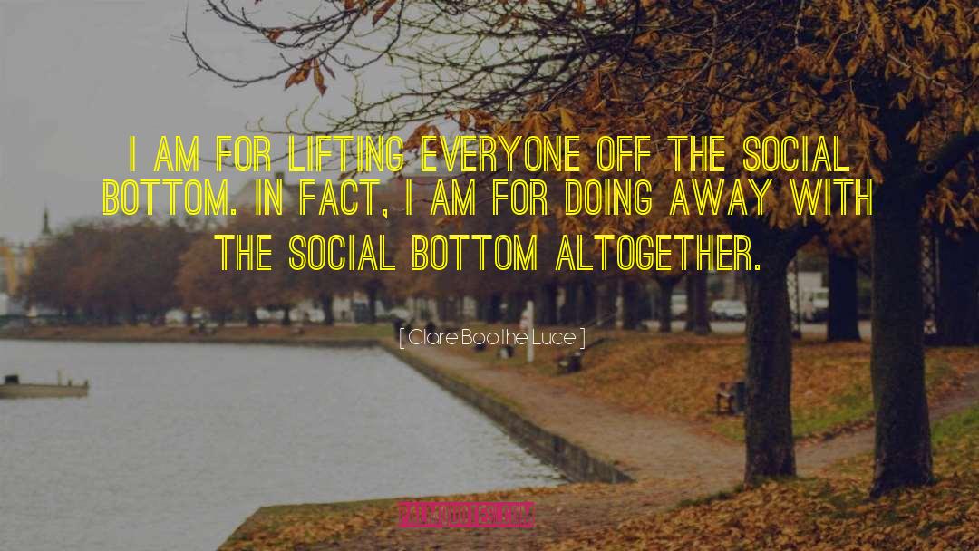 Clare Boothe Luce Quotes: I am for lifting everyone