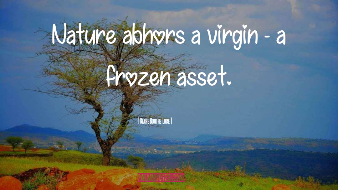 Clare Boothe Luce Quotes: Nature abhors a virgin -