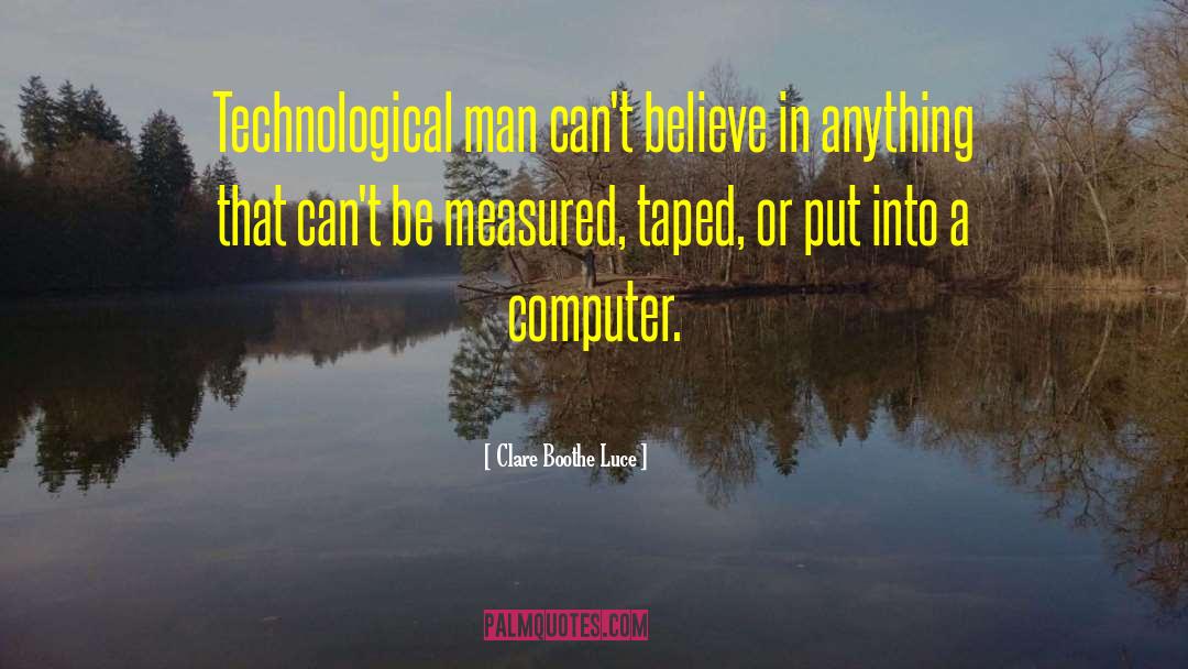 Clare Boothe Luce Quotes: Technological man can't believe in