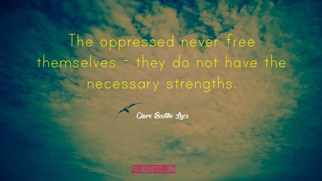 Clare Boothe Luce Quotes: The oppressed never free themselves