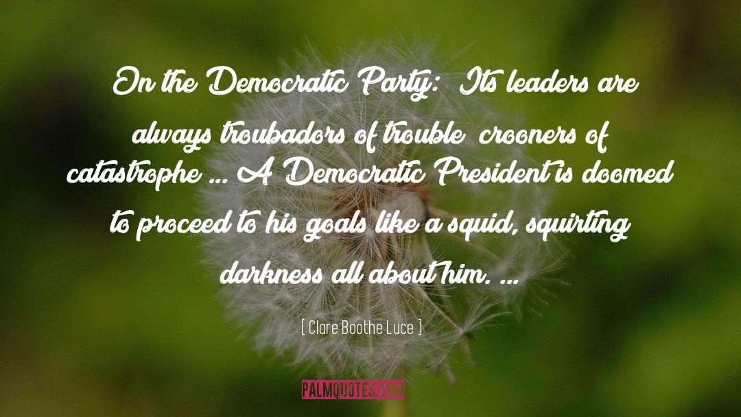 Clare Boothe Luce Quotes: [On the Democratic Party:] Its