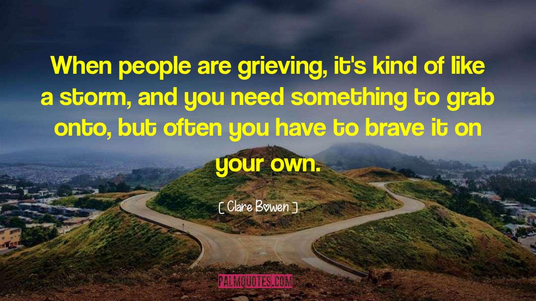 Clare Bowen Quotes: When people are grieving, it's