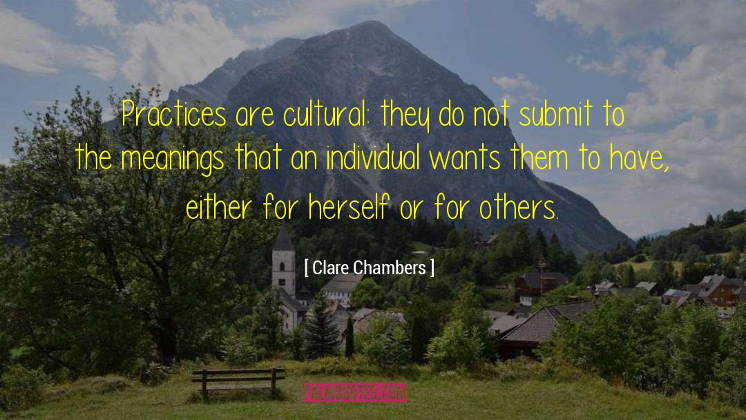 Clare Chambers Quotes: Practices are cultural: they do