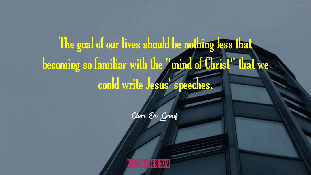 Clare De Graaf Quotes: The goal of our lives