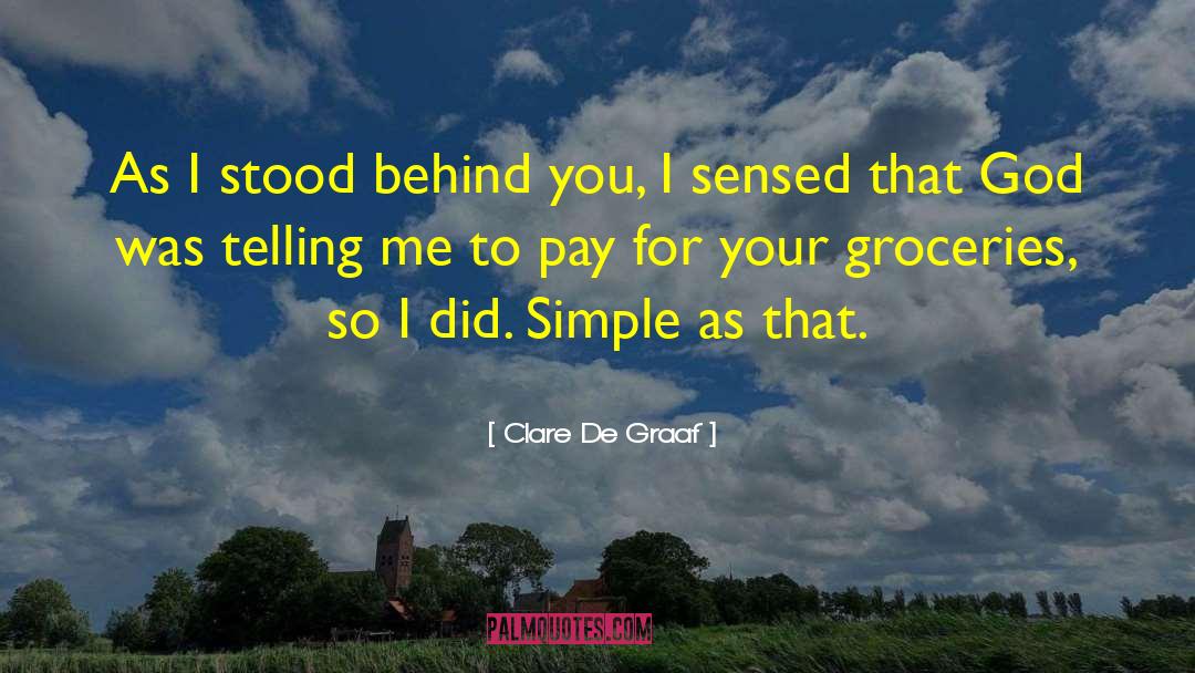 Clare De Graaf Quotes: As I stood behind you,