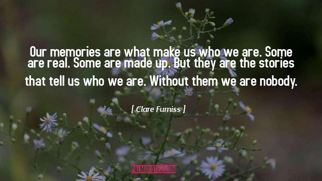 Clare Furniss Quotes: Our memories are what make