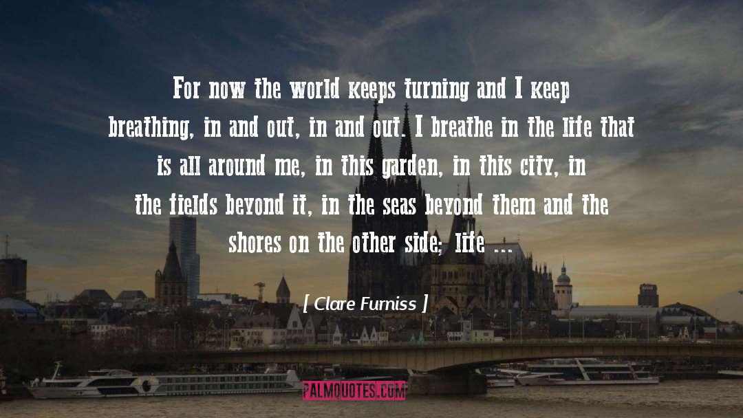Clare Furniss Quotes: For now the world keeps