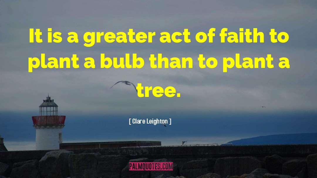 Clare Leighton Quotes: It is a greater act