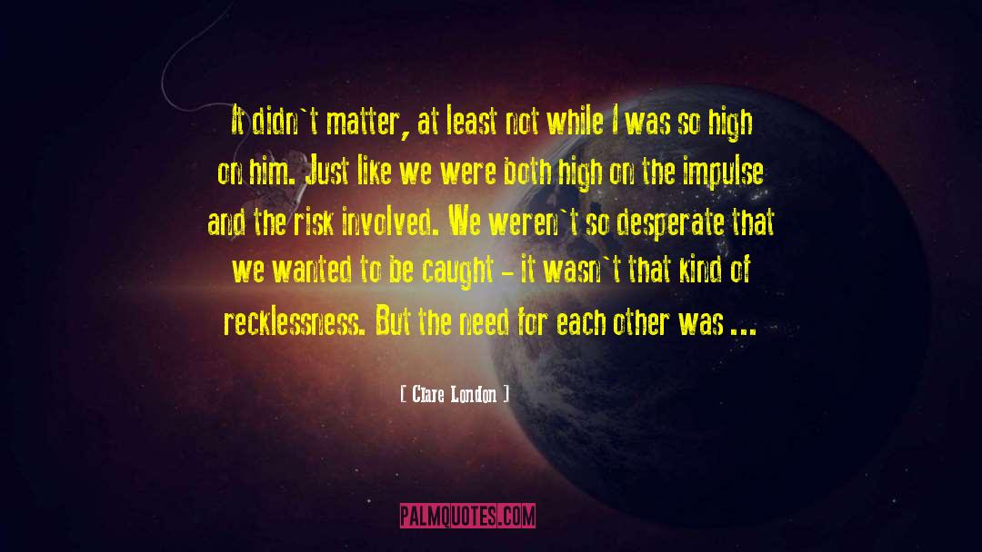 Clare London Quotes: It didn't matter, at least