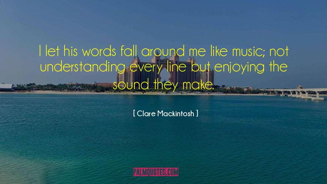 Clare Mackintosh Quotes: I let his words fall
