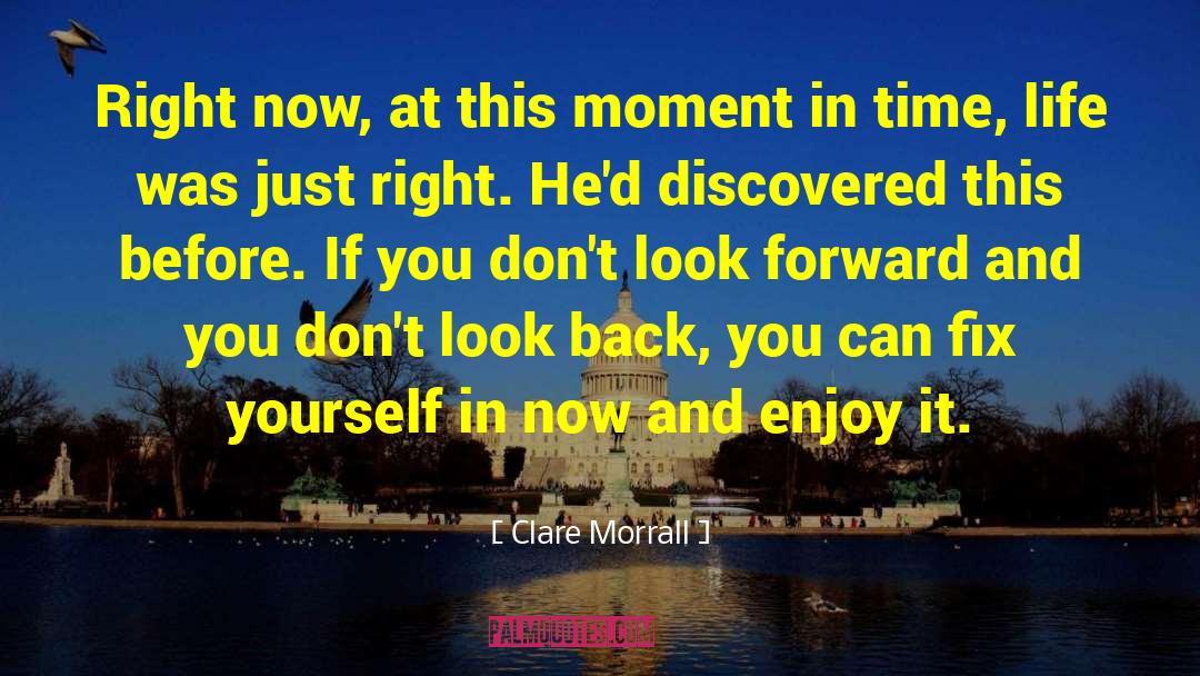 Clare Morrall Quotes: Right now, at this moment