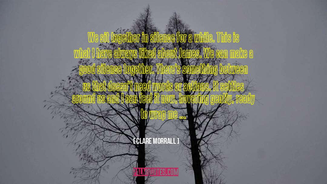 Clare Morrall Quotes: We sit together in silence