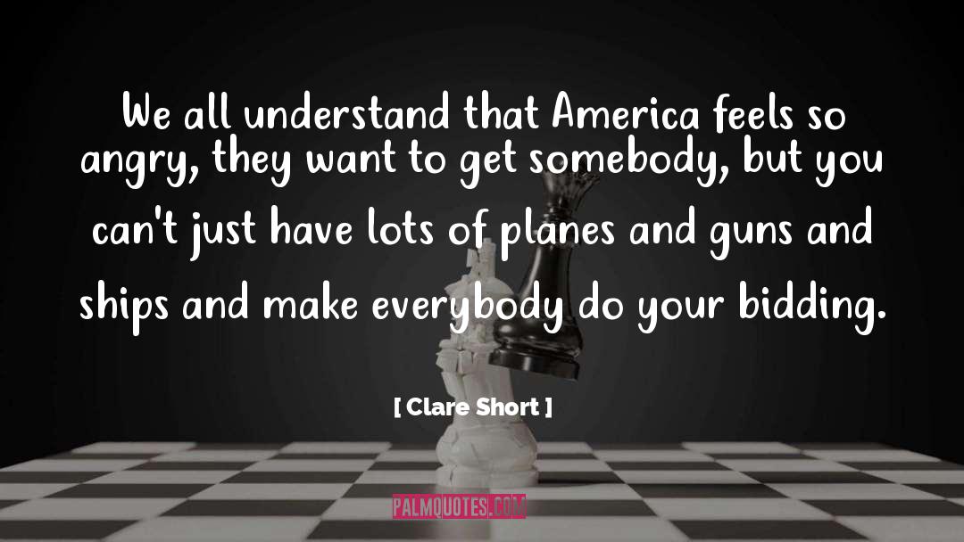 Clare Short Quotes: We all understand that America