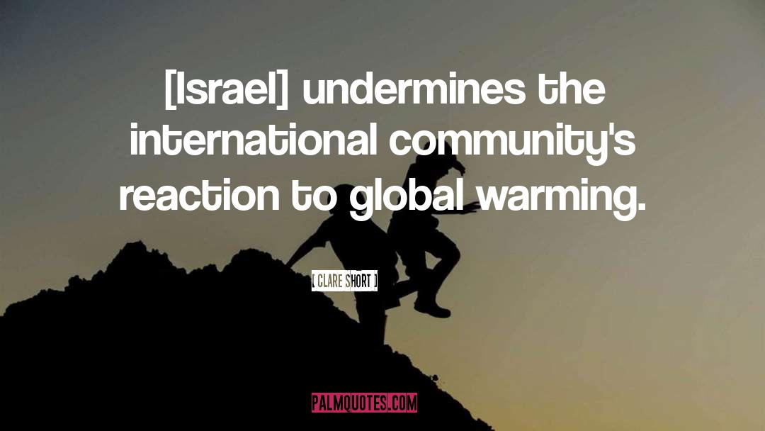 Clare Short Quotes: [Israel] undermines the international community's