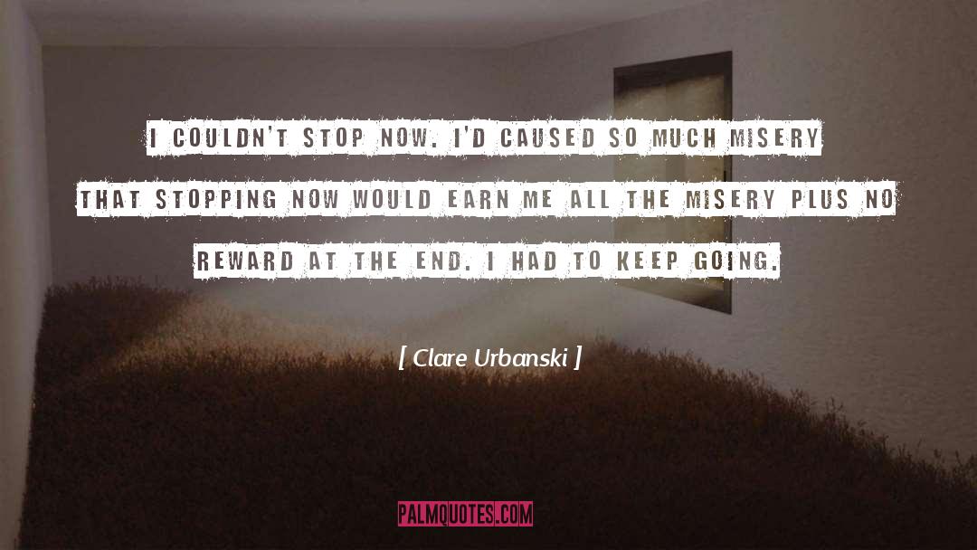 Clare Urbanski Quotes: I couldn't stop now. I'd