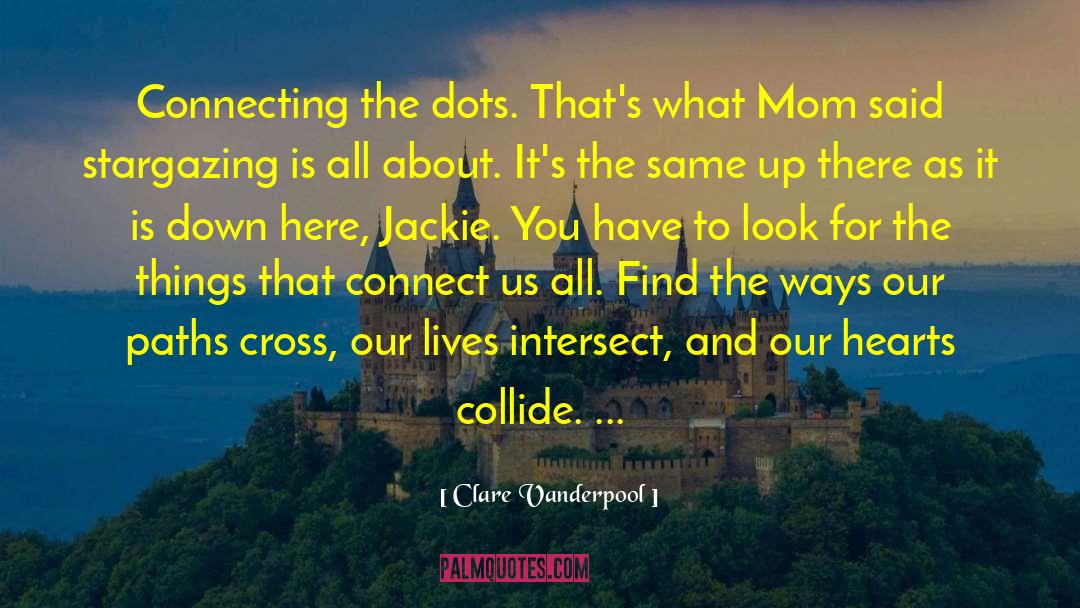 Clare Vanderpool Quotes: Connecting the dots. That's what