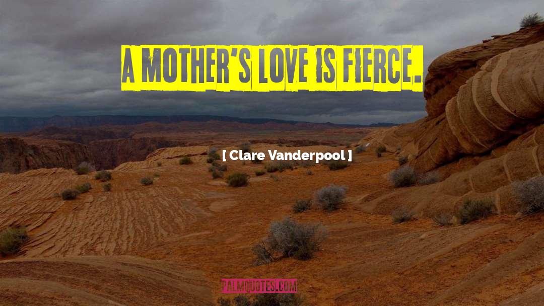 Clare Vanderpool Quotes: a mother's love is fierce.