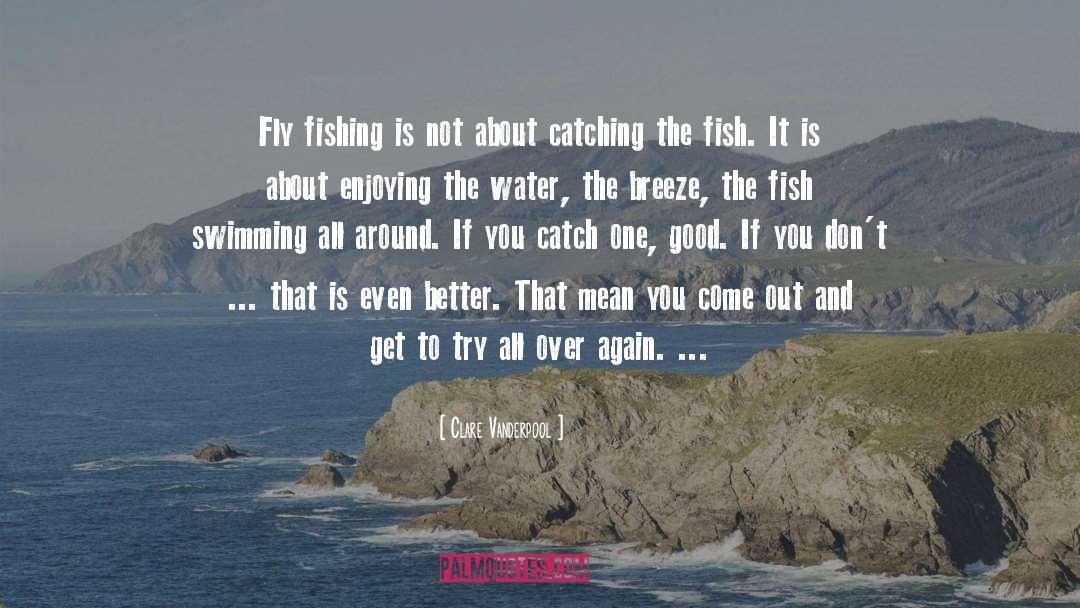 Clare Vanderpool Quotes: Fly fishing is not about