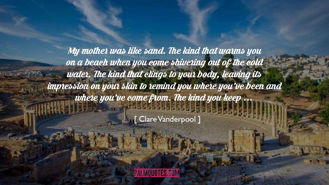 Clare Vanderpool Quotes: My mother was like sand.