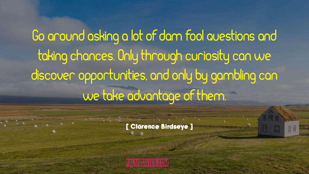 Clarence Birdseye Quotes: Go around asking a lot