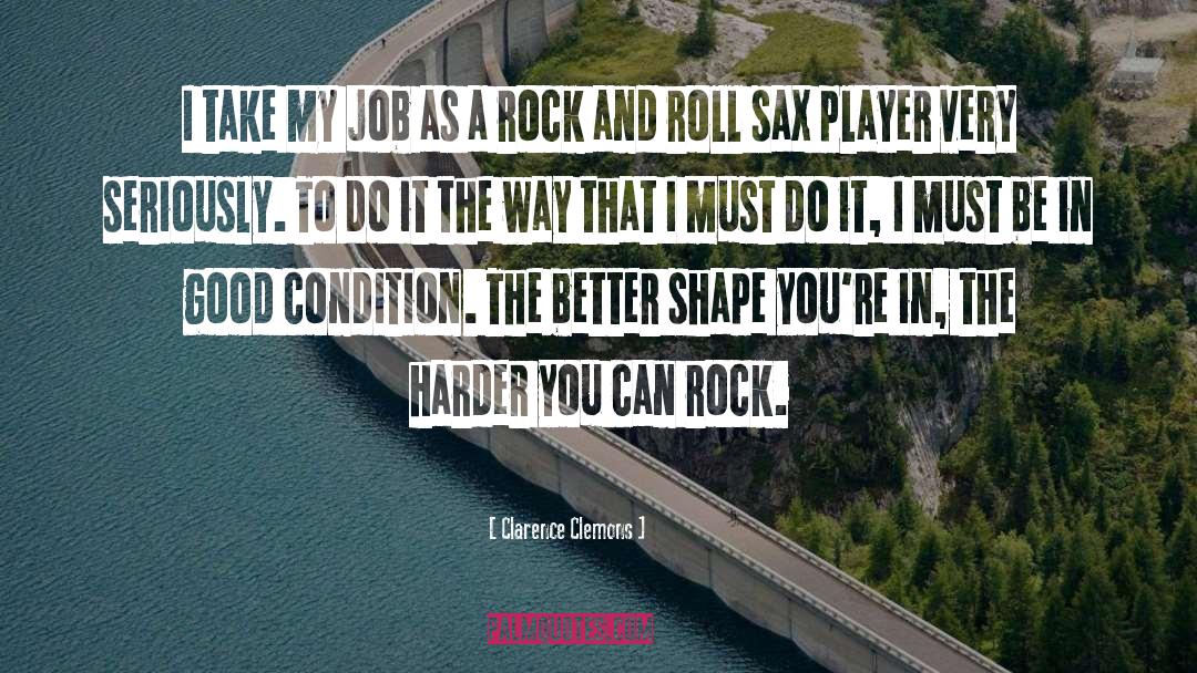 Clarence Clemons Quotes: I take my job as