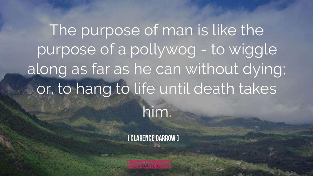 Clarence Darrow Quotes: The purpose of man is