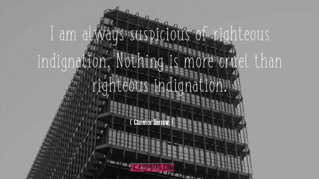 Clarence Darrow Quotes: I am always suspicious of