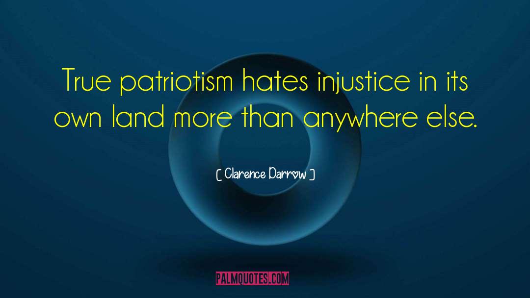 Clarence Darrow Quotes: True patriotism hates injustice in