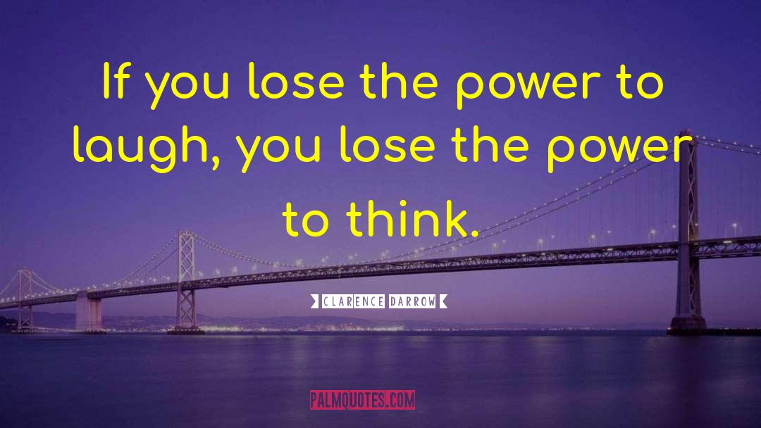 Clarence Darrow Quotes: If you lose the power
