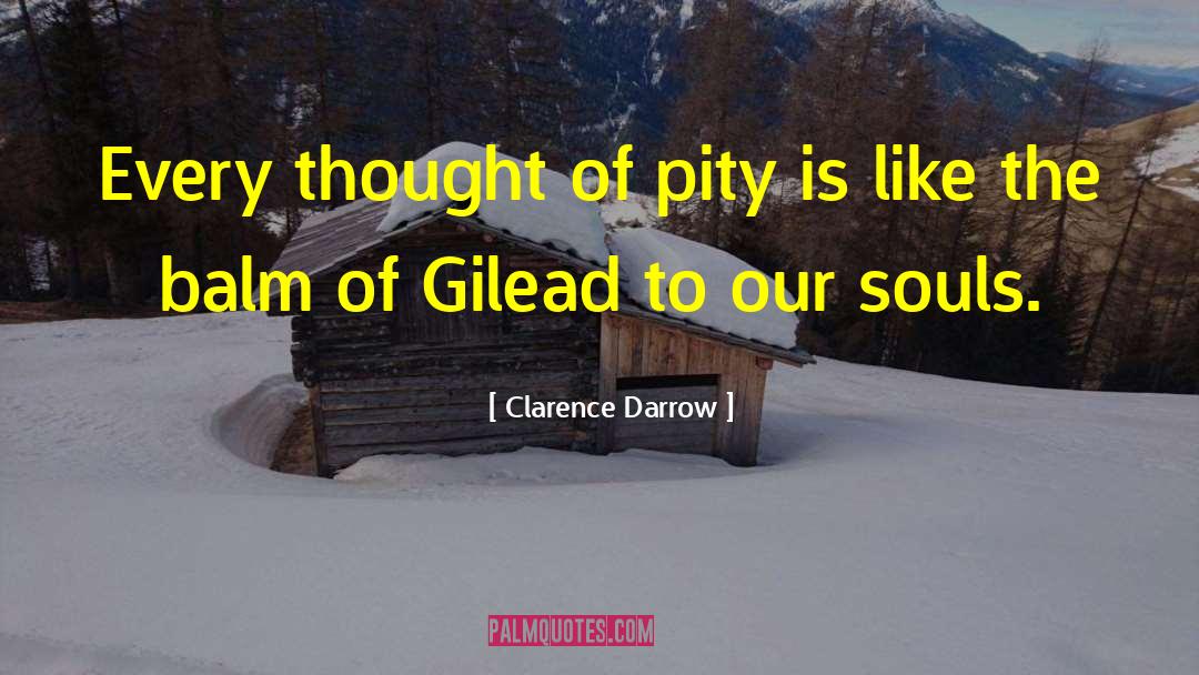 Clarence Darrow Quotes: Every thought of pity is