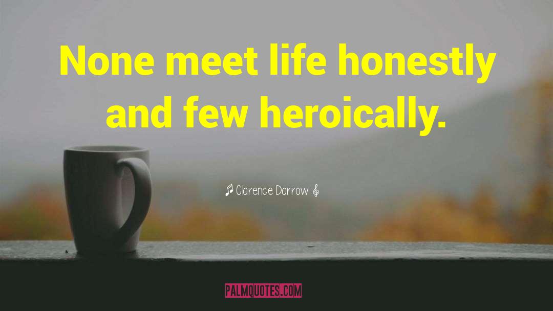 Clarence Darrow Quotes: None meet life honestly and