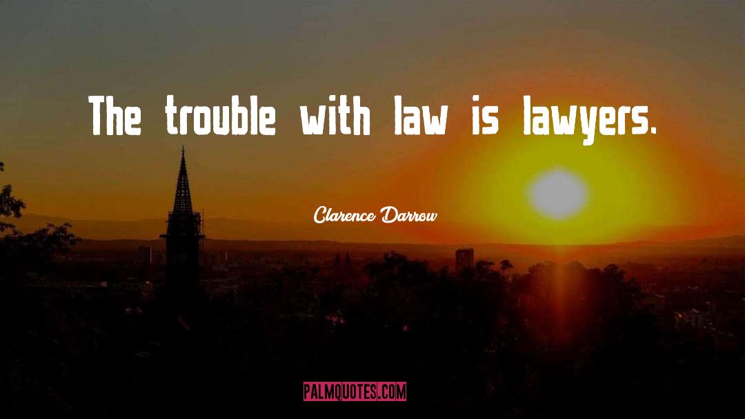 Clarence Darrow Quotes: The trouble with law is