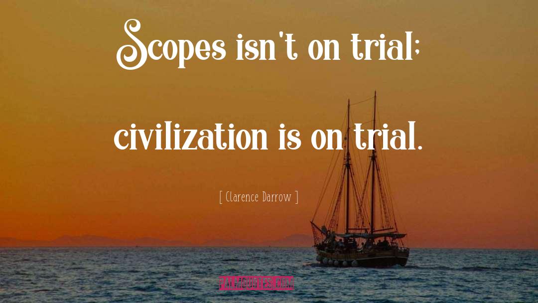 Clarence Darrow Quotes: Scopes isn't on trial; civilization