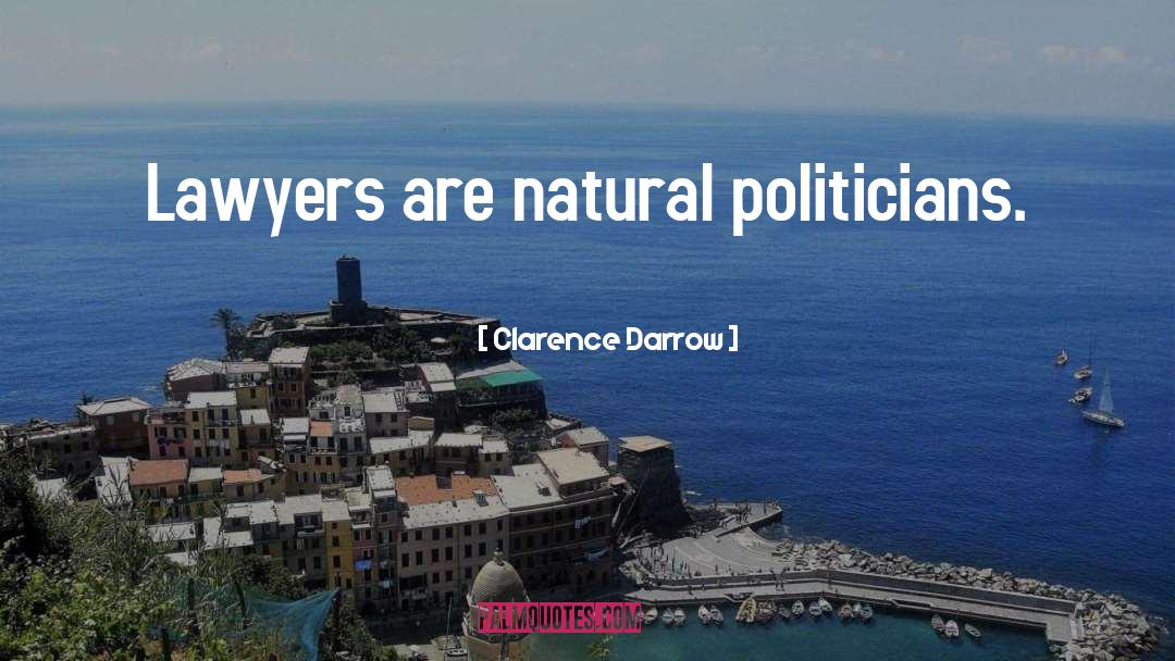 Clarence Darrow Quotes: Lawyers are natural politicians.