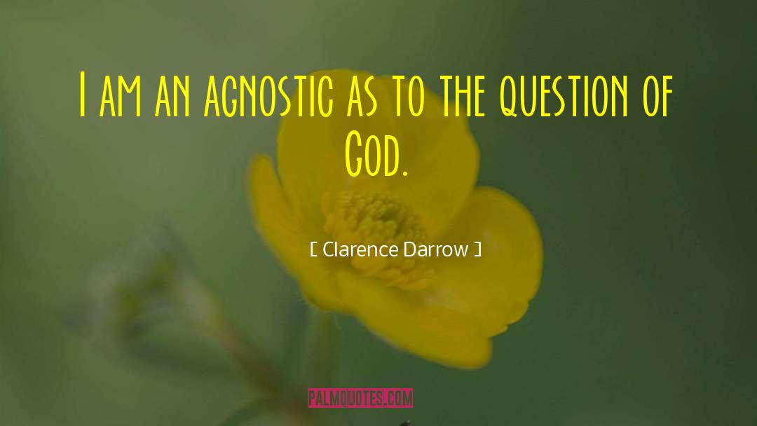 Clarence Darrow Quotes: I am an agnostic as