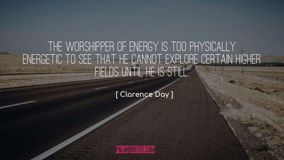 Clarence Day Quotes: The worshipper of energy is