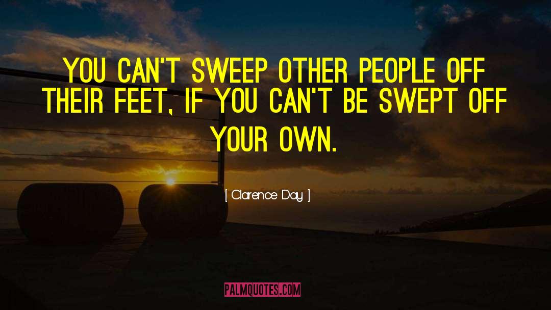 Clarence Day Quotes: You can't sweep other people