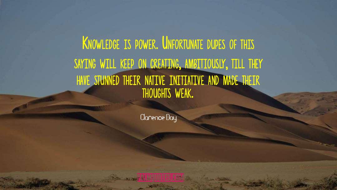 Clarence Day Quotes: Knowledge is power. Unfortunate dupes