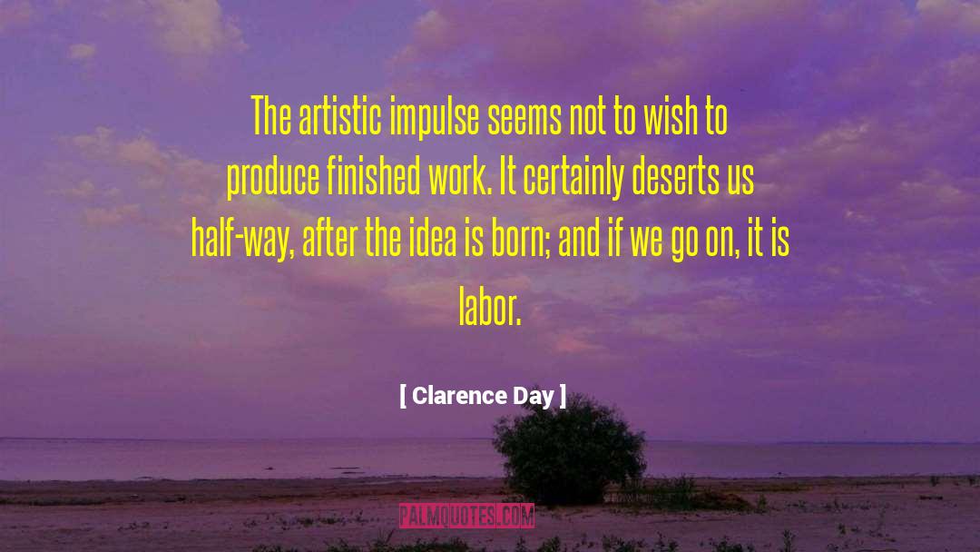 Clarence Day Quotes: The artistic impulse seems not