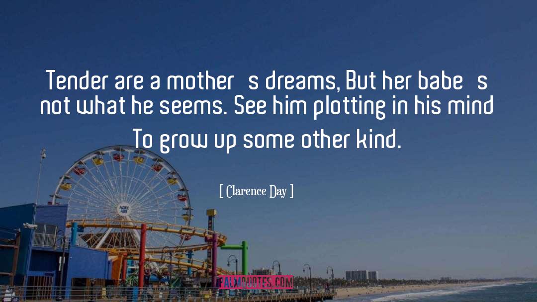 Clarence Day Quotes: Tender are a mother's dreams,