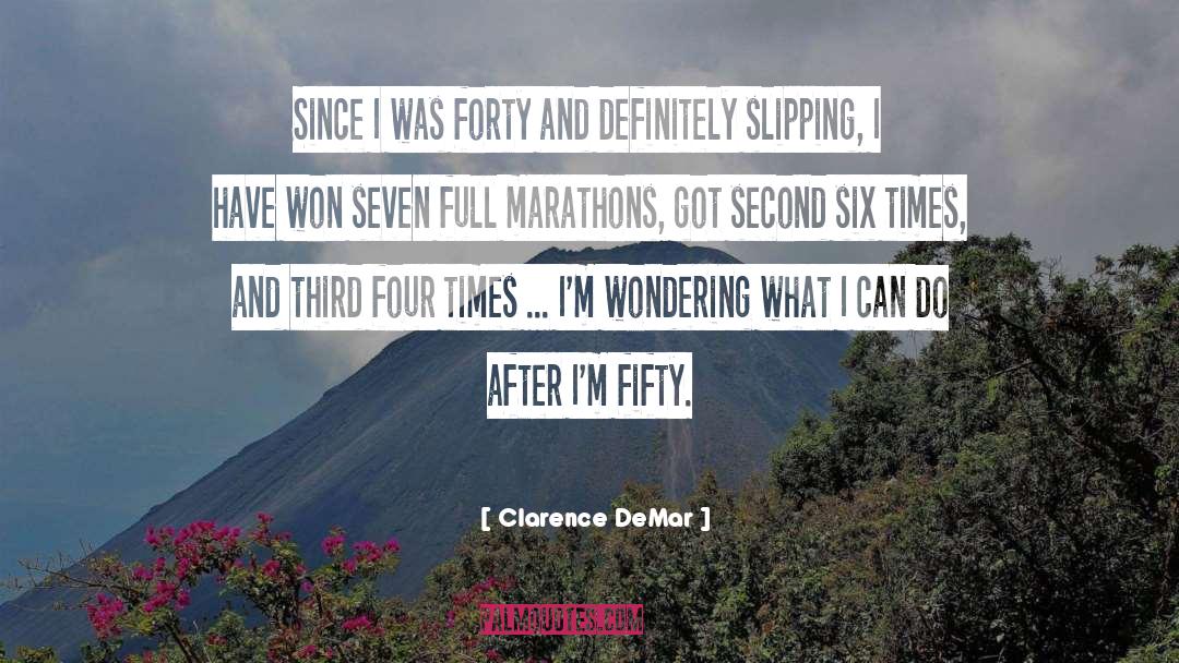 Clarence DeMar Quotes: Since I was forty and