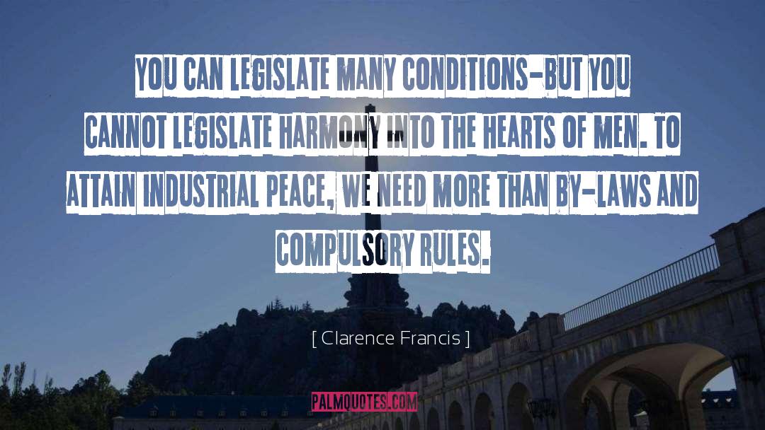 Clarence Francis Quotes: You can legislate many conditions-but