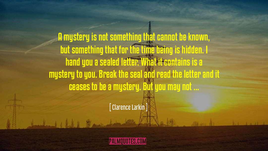 Clarence Larkin Quotes: A mystery is not something