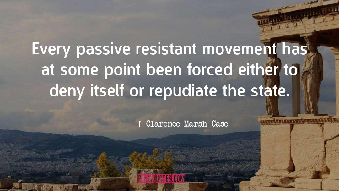 Clarence Marsh Case Quotes: Every passive resistant movement has
