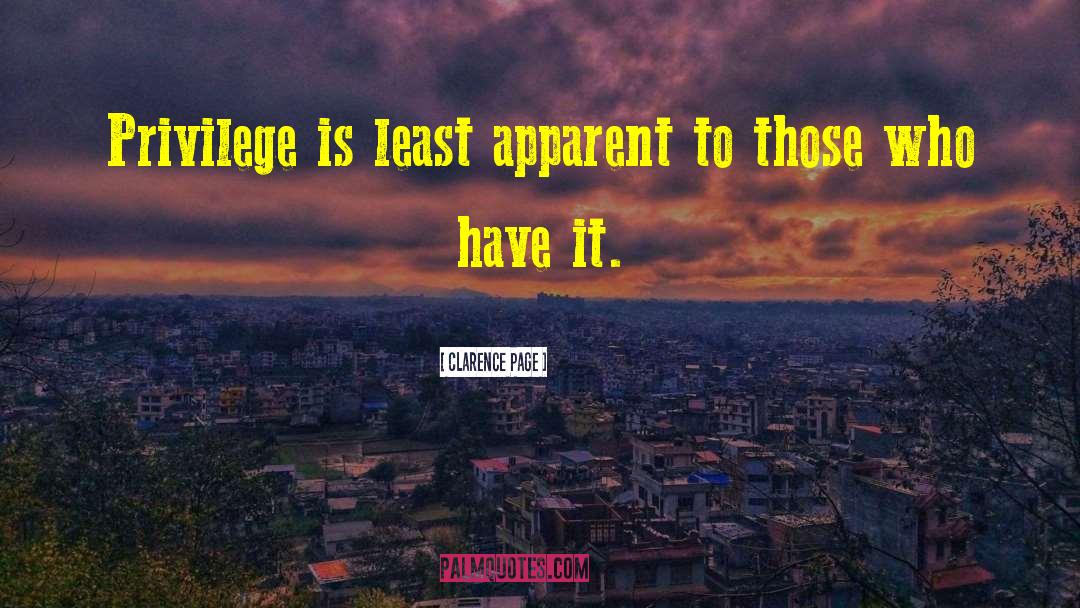 Clarence Page Quotes: Privilege is least apparent to