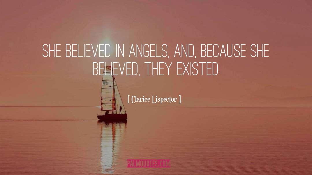 Clarice Lispector Quotes: She believed in angels, and,